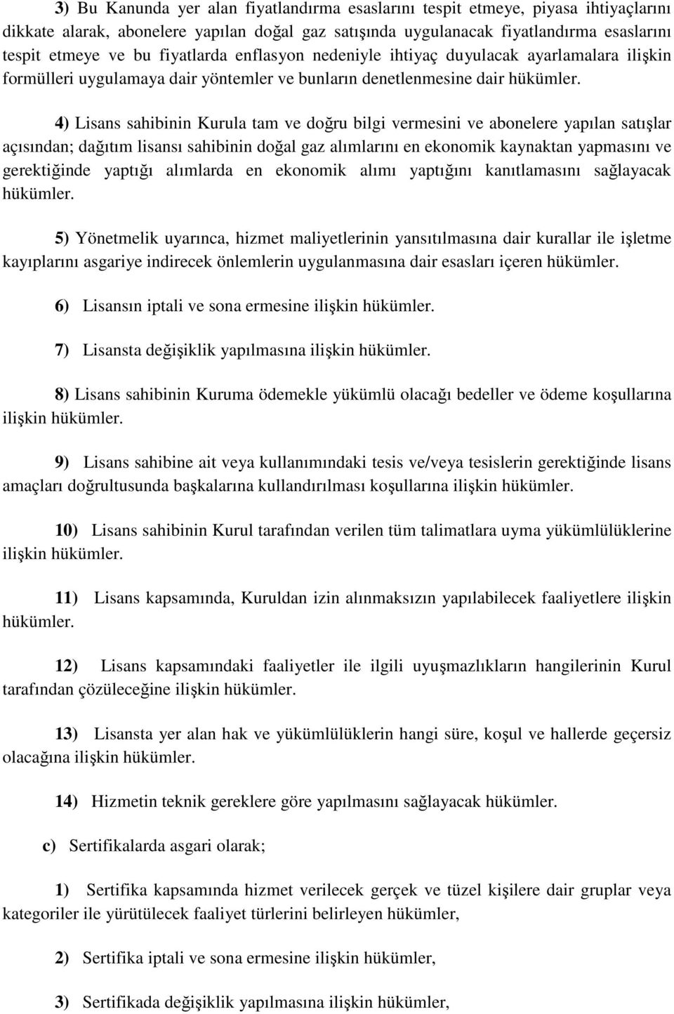 4) Lisans sahibinin Kurula tam ve doğru bilgi vermesini ve abonelere yapılan satışlar açısından; dağıtım lisansı sahibinin doğal gaz alımlarını en ekonomik kaynaktan yapmasını ve gerektiğinde yaptığı