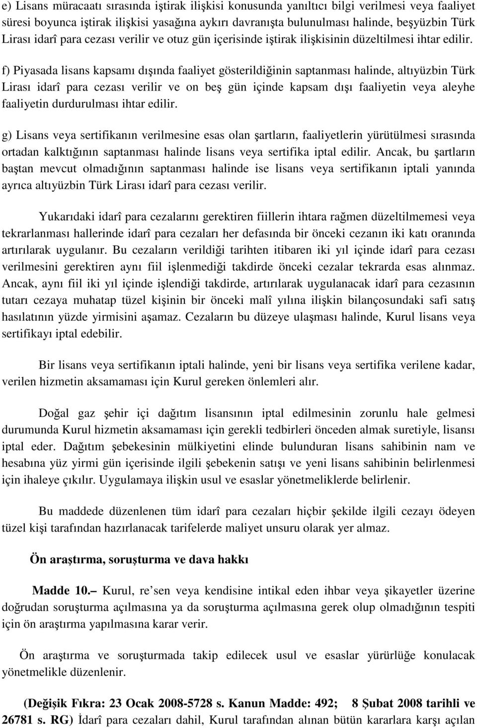 f) Piyasada lisans kapsamı dışında faaliyet gösterildiğinin saptanması halinde, altıyüzbin Türk Lirası idarî para cezası verilir ve on beş gün içinde kapsam dışı faaliyetin veya aleyhe faaliyetin