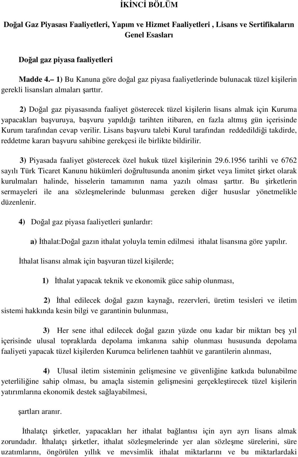 2) Doğal gaz piyasasında faaliyet gösterecek tüzel kişilerin lisans almak için Kuruma yapacakları başvuruya, başvuru yapıldığı tarihten itibaren, en fazla altmış gün içerisinde Kurum tarafından cevap