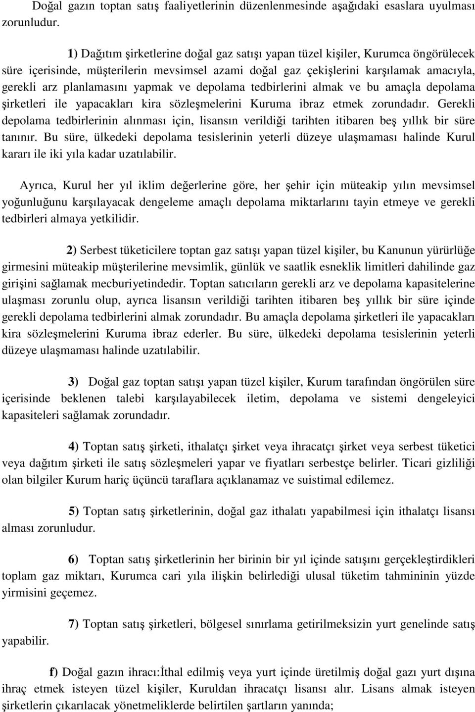 yapmak ve depolama tedbirlerini almak ve bu amaçla depolama şirketleri ile yapacakları kira sözleşmelerini Kuruma ibraz etmek zorundadır.