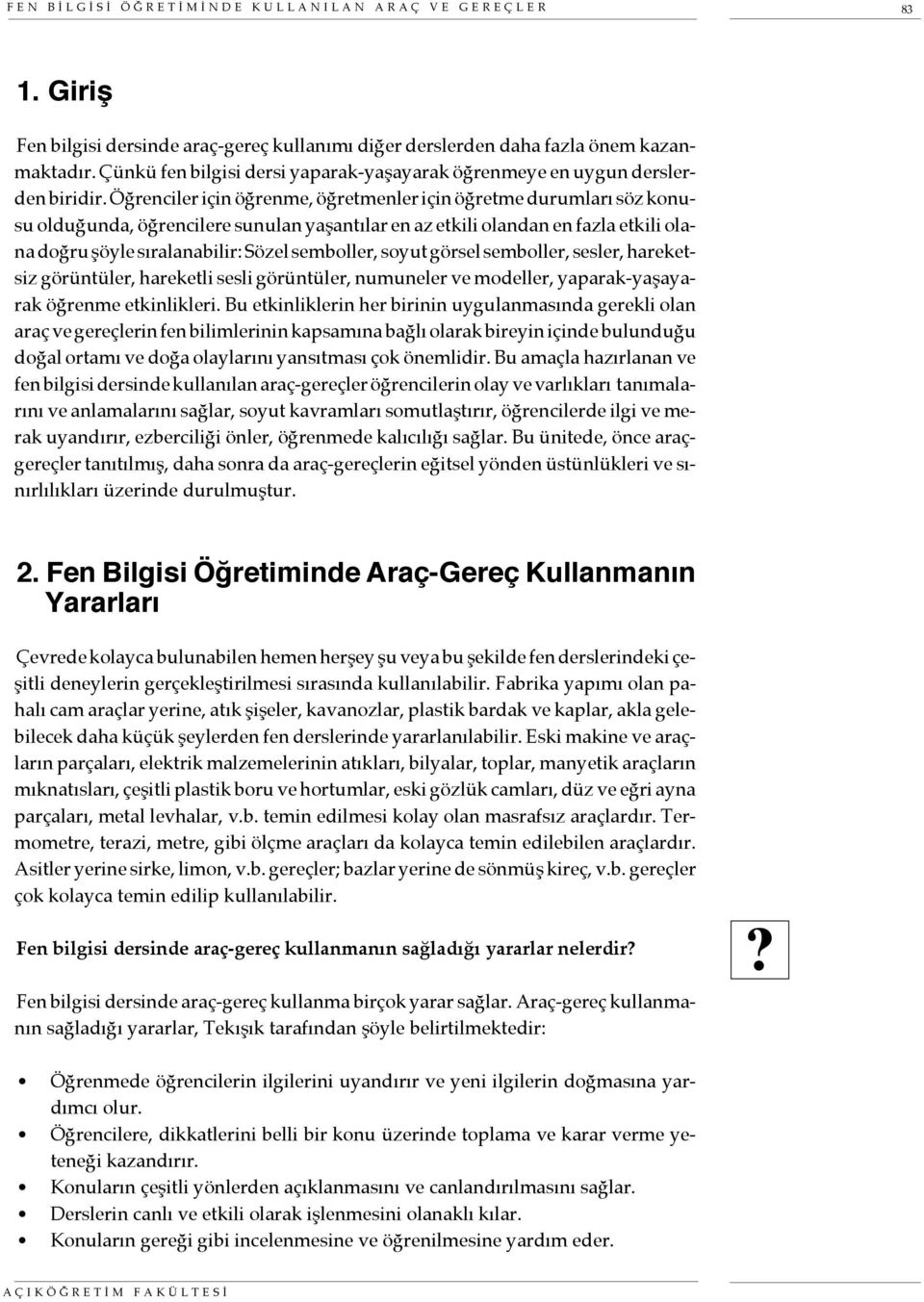 Öğrenciler için öğrenme, öğretmenler için öğretme durumları söz konusu olduğunda, öğrencilere sunulan yaşantılar en az etkili olandan en fazla etkili olana doğru şöyle sıralanabilir: Sözel semboller,