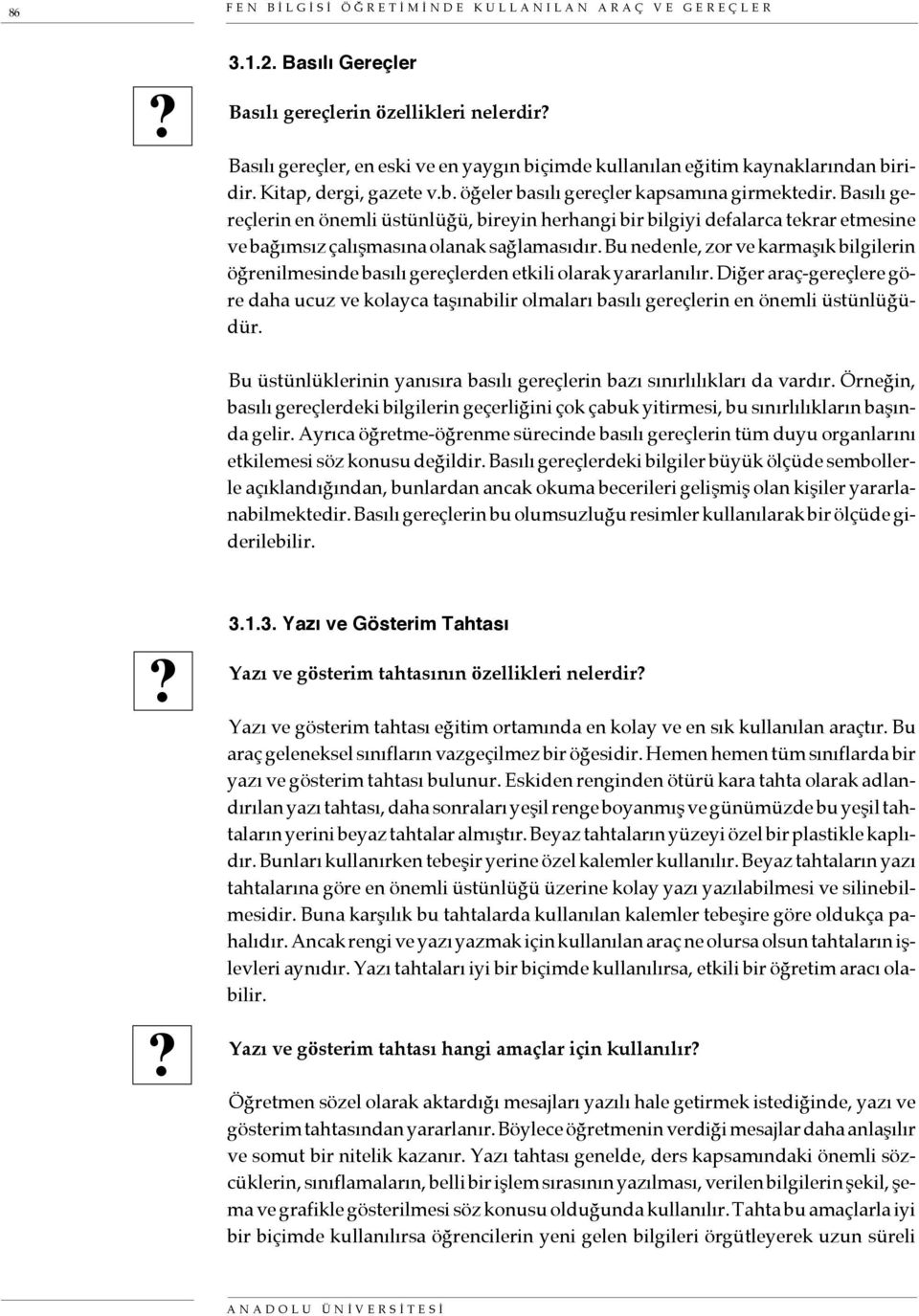 Basılı gereçlerin en önemli üstünlüğü, bireyin herhangi bir bilgiyi defalarca tekrar etmesine ve bağımsız çalışmasına olanak sağlamasıdır.