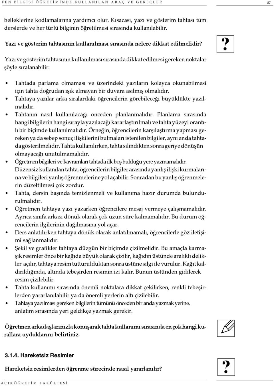 Yazı ve gösterim tahtasının kullanılması sırasında nelere dikkat edilmelidir Yazı ve gösterim tahtasının kullanılması sırasında dikkat edilmesi gereken noktalar şöyle sıralanabilir: Tahtada parlama