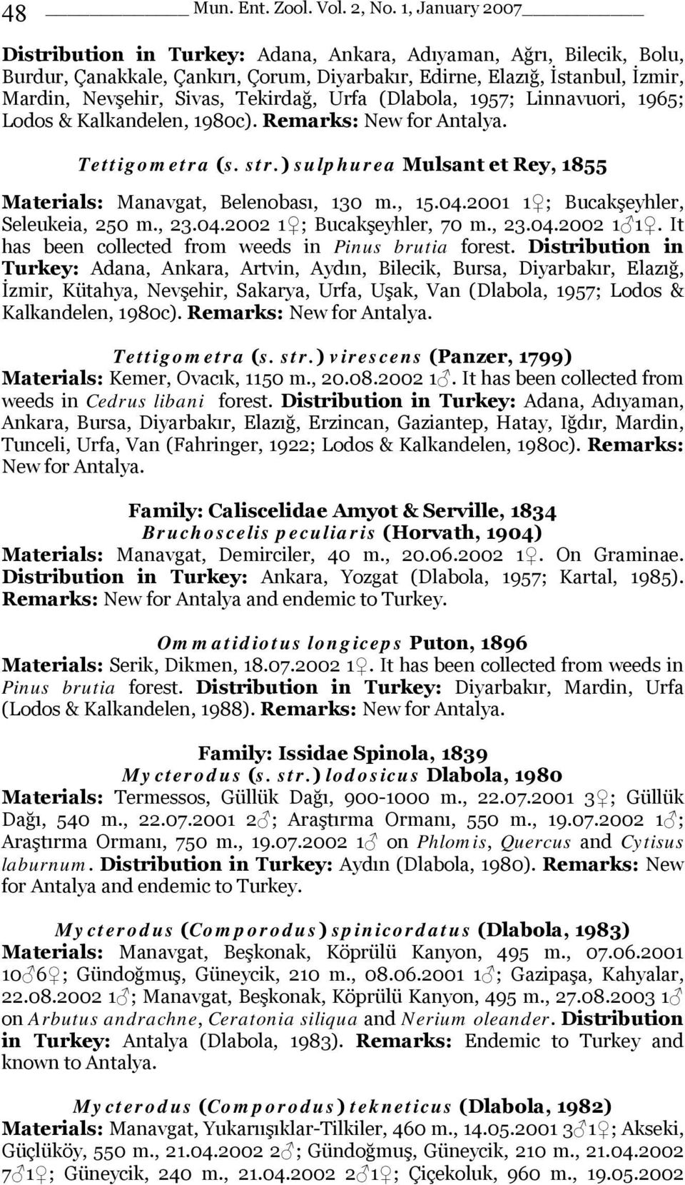 Tekirdağ, Urfa (Dlabola, 1957; Linnavuori, 1965; Lodos & Kalkandelen, 1980c). Remarks: New for Antalya. Tettigometra (s. str.) sulphurea Mulsant et Rey, 1855 Materials: Manavgat, Belenobası, 130 m.