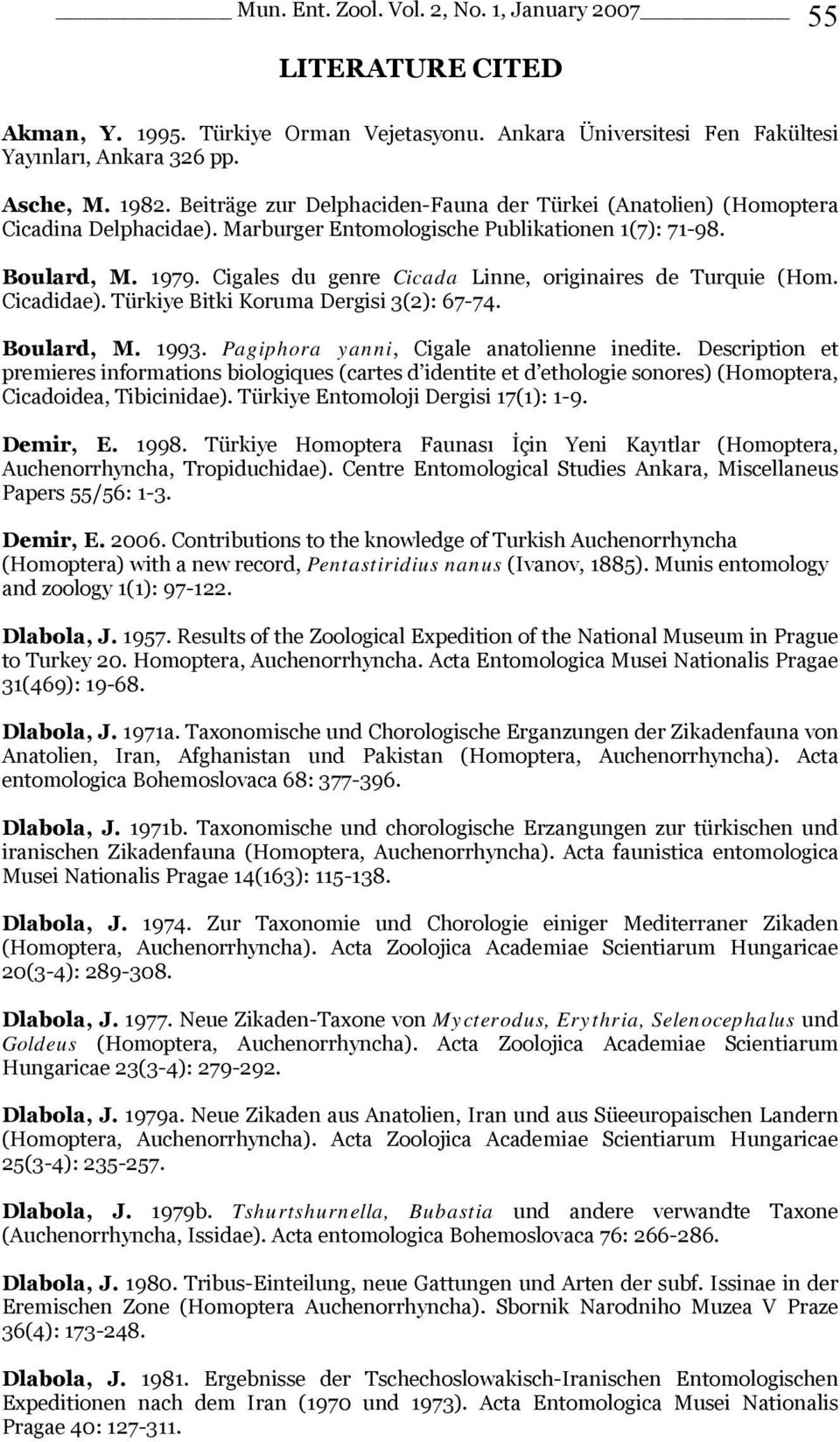 Cigales du genre Cicada Linne, originaires de Turquie (Hom. Cicadidae). Türkiye Bitki Koruma Dergisi 3(2): 67-74. Boulard, M. 1993. Pagiphora yanni, Cigale anatolienne inedite.