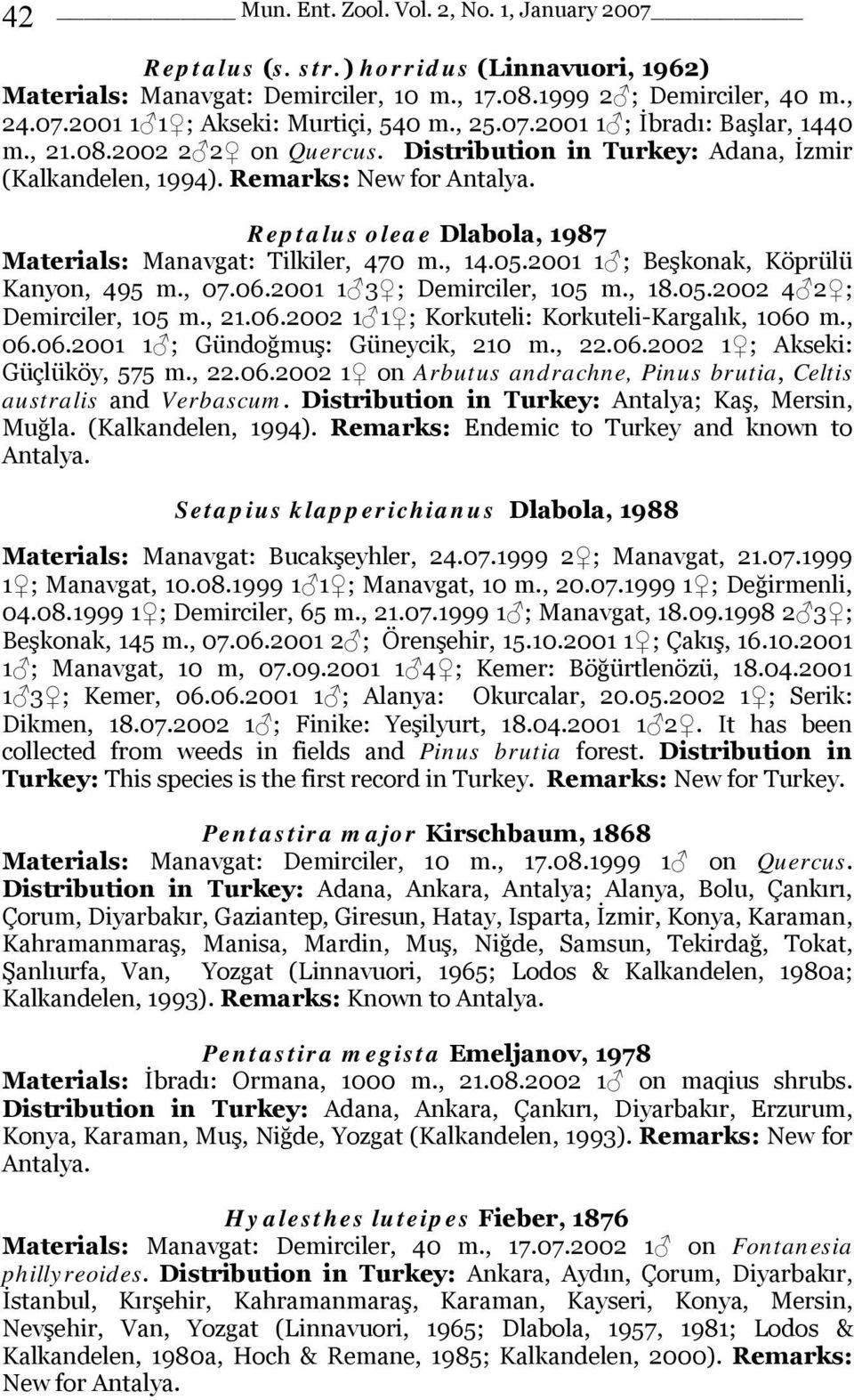 Reptalus oleae Dlabola, 1987 Materials: Manavgat: Tilkiler, 470 m., 14.05.2001 1 ; Beşkonak, Köprülü Kanyon, 495 m., 07.06.2001 1 3 ; Demirciler, 105 m., 18.05.2002 4 2 ; Demirciler, 105 m., 21.06.2002 1 1 ; Korkuteli: Korkuteli-Kargalık, 1060 m.