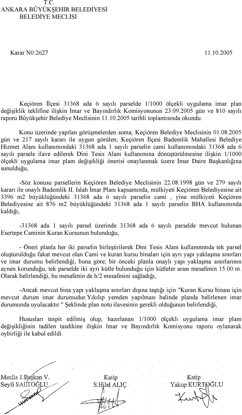 2005 gün ve 810 sayılı raporu Bûyükşehir Belediye Meclisinin 11.10.2005 tarihli toplantısında okundu. Konu üzerinde yapılan görüşmelerden soma; Keçiören Belediye Meclisinin 01.08.