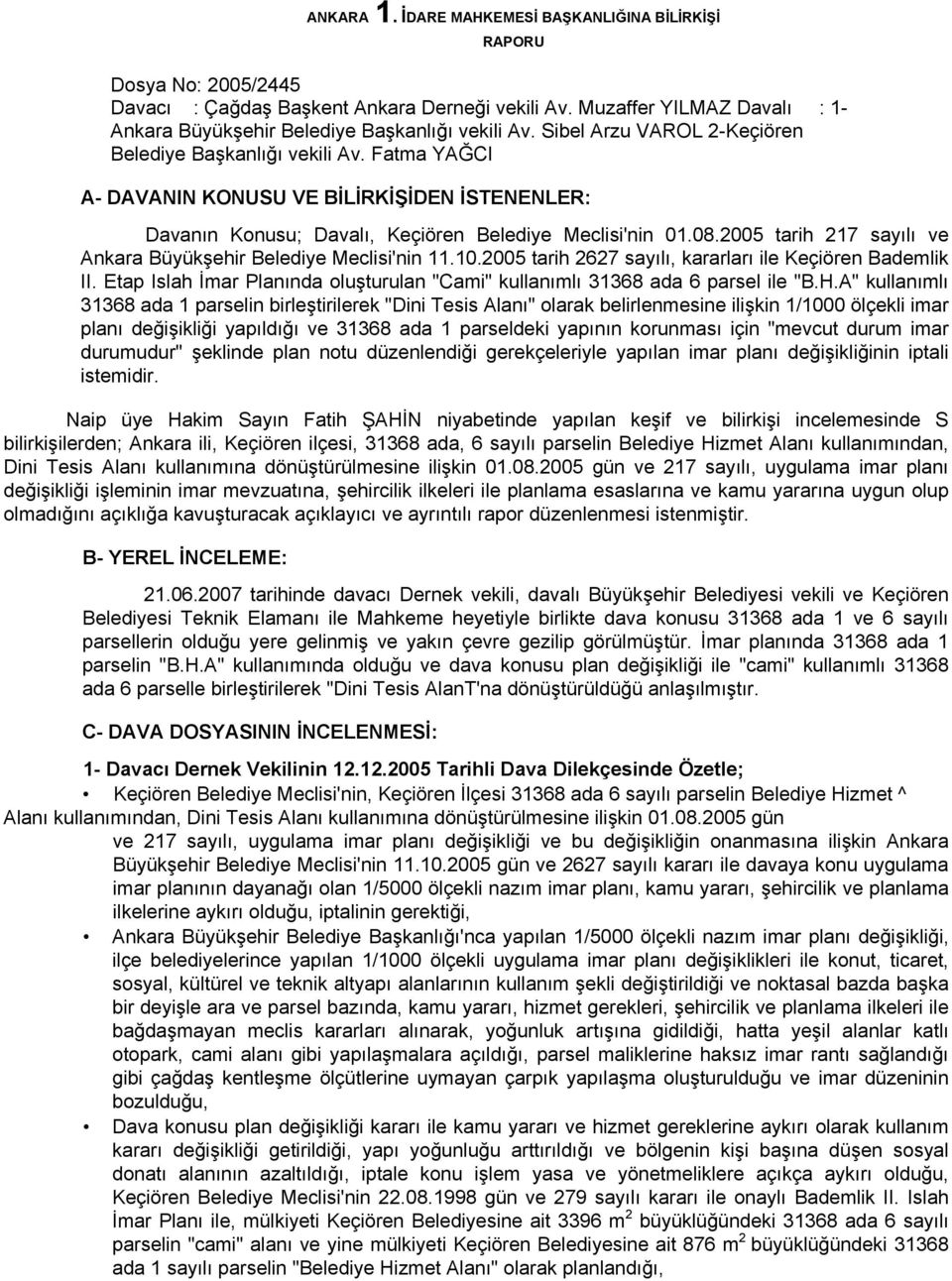 Fatma YAĞCI A- DAVANIN KONUSU VE BİLİRKİŞİDEN İSTENENLER: Davanın Konusu; Davalı, Keçiören Belediye Meclisi'nin 01.08.2005 tarih 217 sayılı ve Ankara Büyükşehir Belediye Meclisi'nin 11.10.