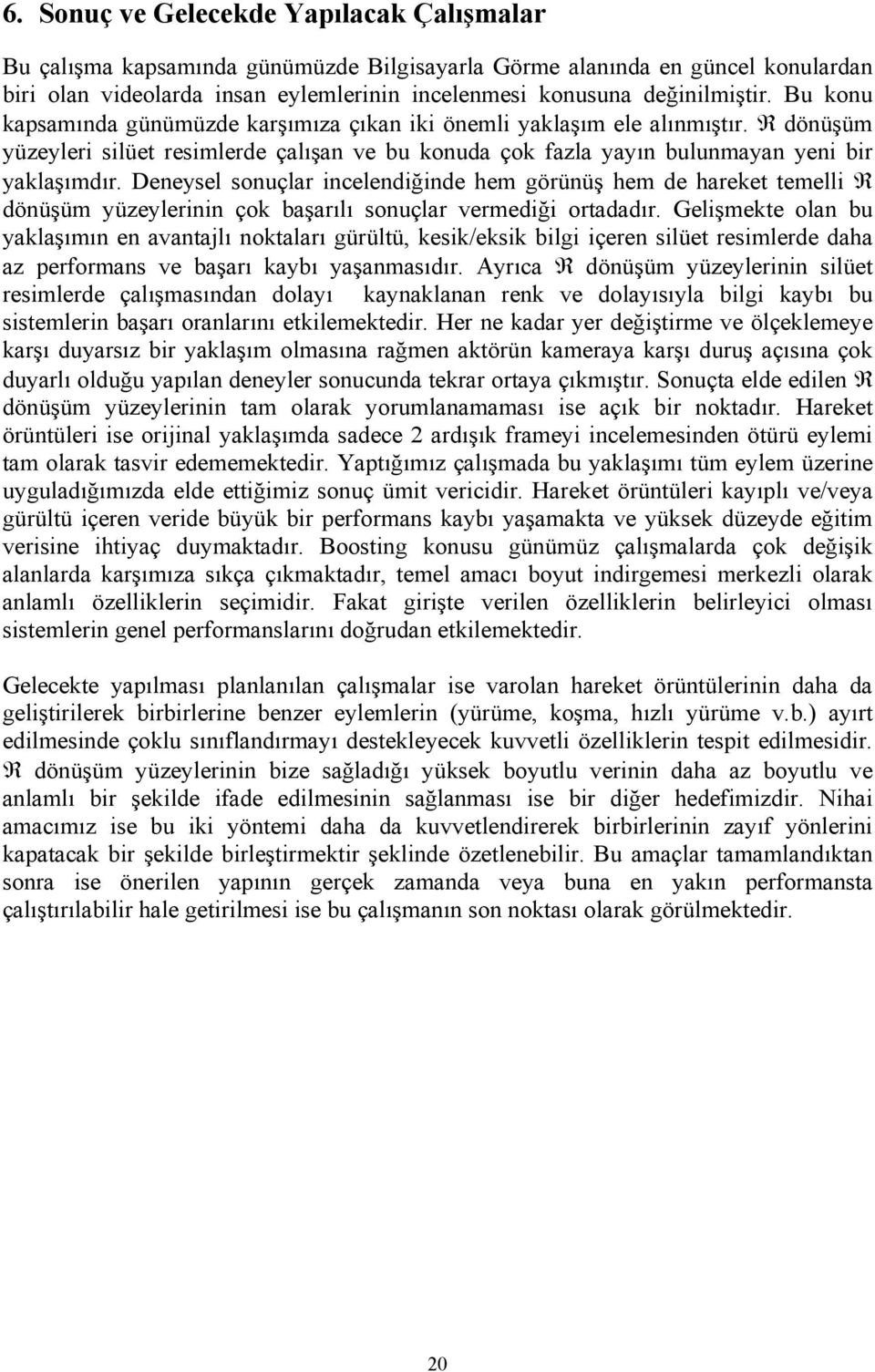 Deneysel sonuçlar incelendiğinde hem görünüş hem de hareket temelli R dönüşüm yüzeylerinin çok başarılı sonuçlar vermediği ortadadır.