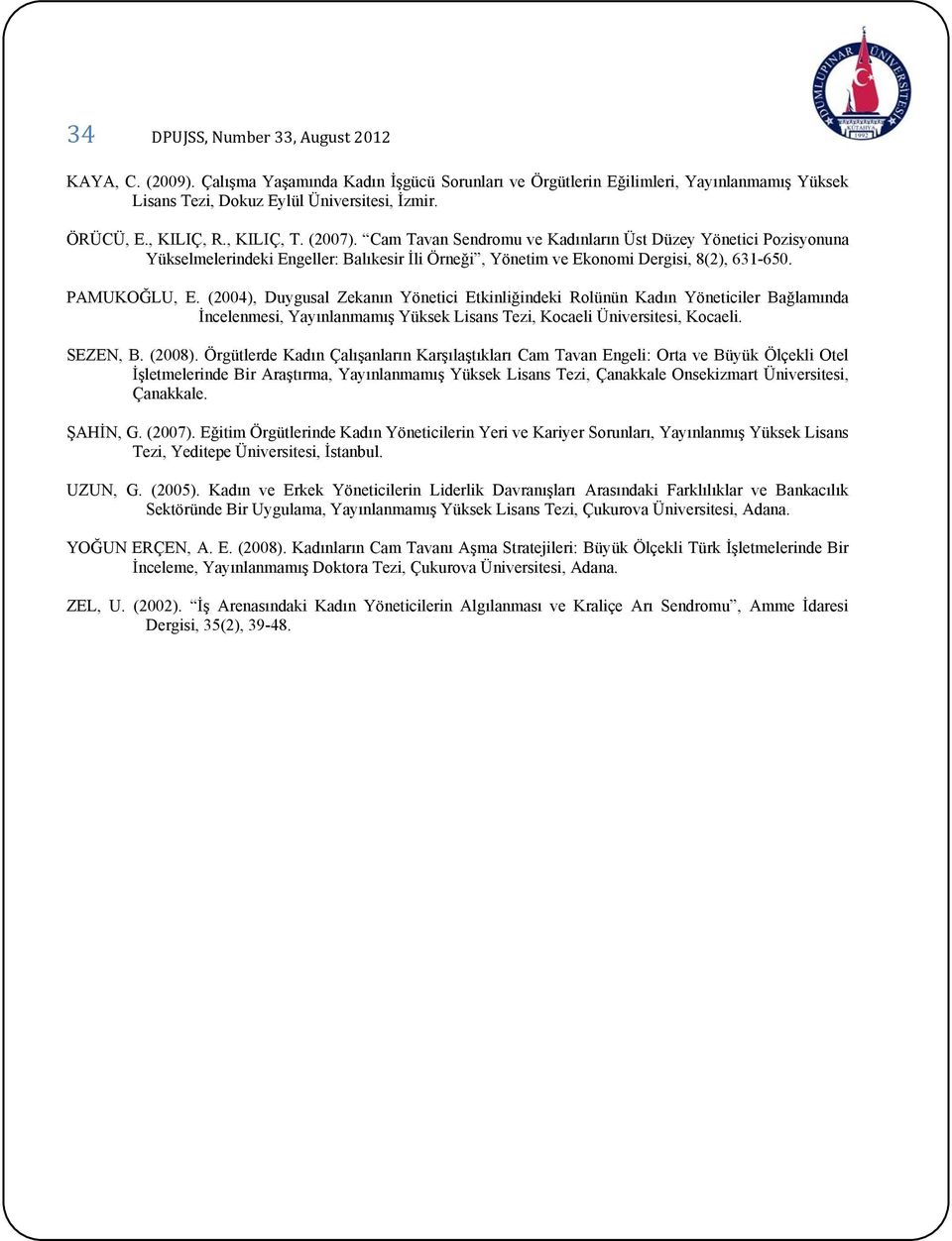 PAMUKOĞLU, E. (2004), Duygusal Zekanın Yönetici Etkinliğindeki Rolünün Kadın Yöneticiler Bağlamında İncelenmesi, Yayınlanmamış Yüksek Lisans Tezi, Kocaeli Üniversitesi, Kocaeli. SEZEN, B. (2008).