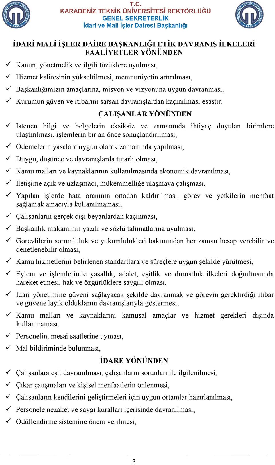 ÇALIŞANLAR YÖNÜNDEN İstenen bilgi ve belgelerin eksiksiz ve zamanında ihtiyaç duyulan birimlere ulaştırılması, işlemlerin bir an önce sonuçlandırılması, Ödemelerin yasalara uygun olarak zamanında