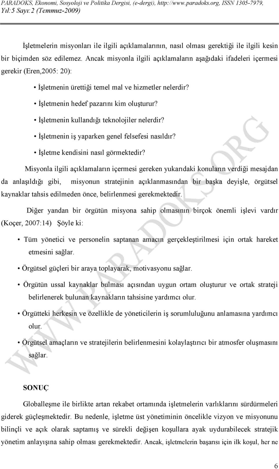 İşletmenin kullandığı teknolojiler nelerdir? İşletmenin iş yaparken genel felsefesi nasıldır? İşletme kendisini nasıl görmektedir?