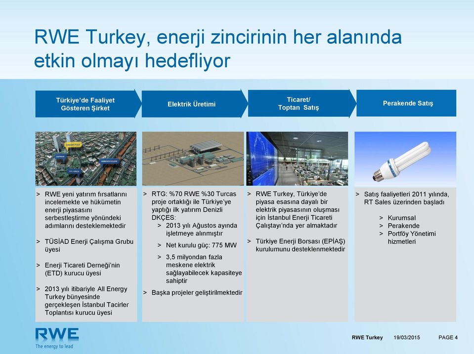 itibariyle All Energy Turkey bünyesinde gerçekleşen İstanbul Tacirler Toplantısı kurucu üyesi > RTG: %70 RWE %30 Turcas proje ortaklığı ile Türkiye ye yaptığı ilk yatırım Denizli DKÇES: > 2013 yılı