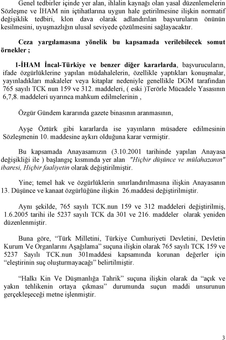 Ceza yargılamasına yönelik bu kapsamada verilebilecek somut örnekler ; 1-İHAM İncal-Türkiye ve benzer diğer kararlarda, başvurucuların, ifade özgürlüklerine yapılan müdahalelerin, özellikle