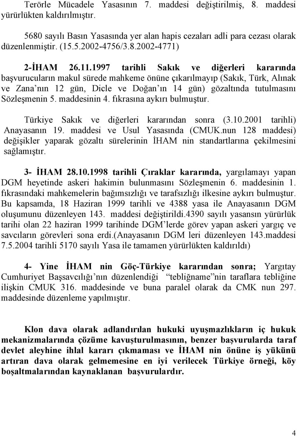 1997 tarihli Sakık ve diğerleri kararında başvurucuların makul sürede mahkeme önüne çıkarılmayıp (Sakık, Türk, Alınak ve Zana nın 12 gün, Dicle ve Doğan ın 14 gün) gözaltında tutulmasını Sözleşmenin