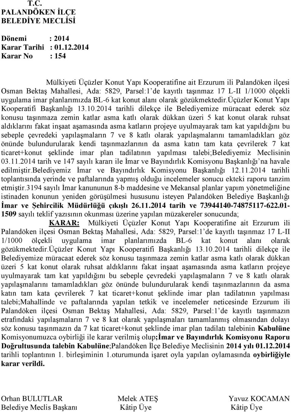 2014 tarihli dilekçe ile Belediyemize müracaat ederek söz konusu taşınmaza zemin katlar asma katlı olarak dükkan üzeri 5 kat konut olarak ruhsat aldıklarını fakat inşaat aşamasında asma katların