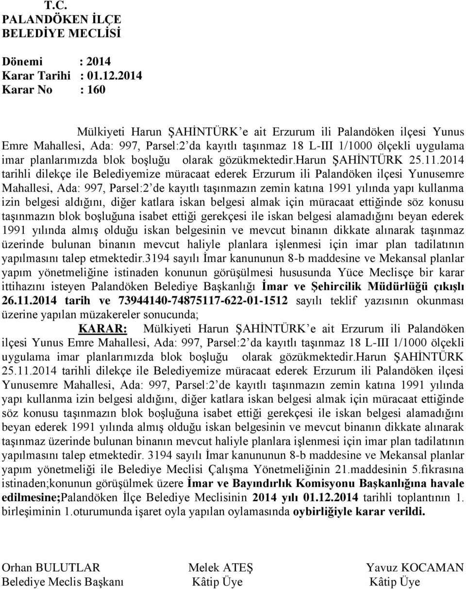 2014 tarihli dilekçe ile Belediyemize müracaat ederek Erzurum ili Palandöken ilçesi Yunusemre Mahallesi, Ada: 997, Parsel:2 de kayıtlı taşınmazın zemin katına 1991 yılında yapı kullanma izin belgesi