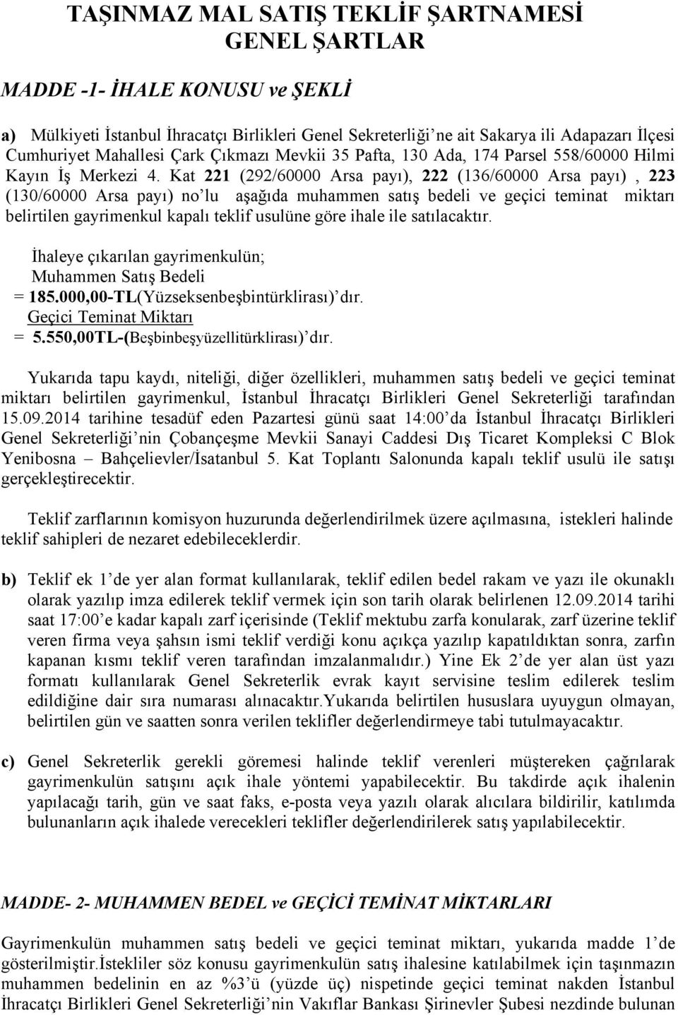 Kat 221 (292/60000 Arsa payı), 222 (136/60000 Arsa payı), 223 (130/60000 Arsa payı) no lu aşağıda muhammen satış bedeli ve geçici teminat miktarı belirtilen gayrimenkul kapalı teklif usulüne göre