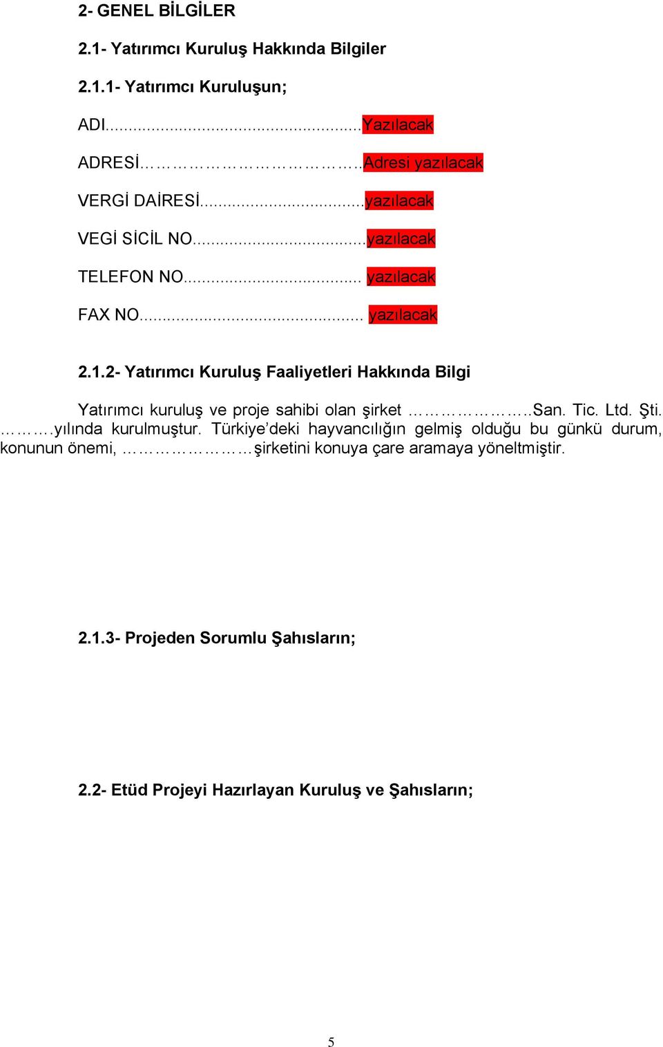 2- Yatırımcı Kuruluş Faaliyetleri Hakkında Bilgi Yatırımcı kuruluş ve proje sahibi olan şirket..san. Tic. Ltd. Şti..yılında kurulmuştur.