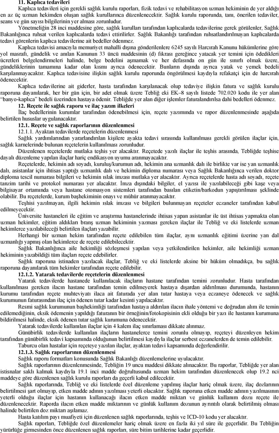 Yönetmeliğin 28 inci maddesine göre, sağlık kurulları tarafından kaplıcalarda tedavilerine gerek görülenler, Sağlık Bakanlığınca ruhsat verilen kaplıcalarda tedavi ettirilirler.