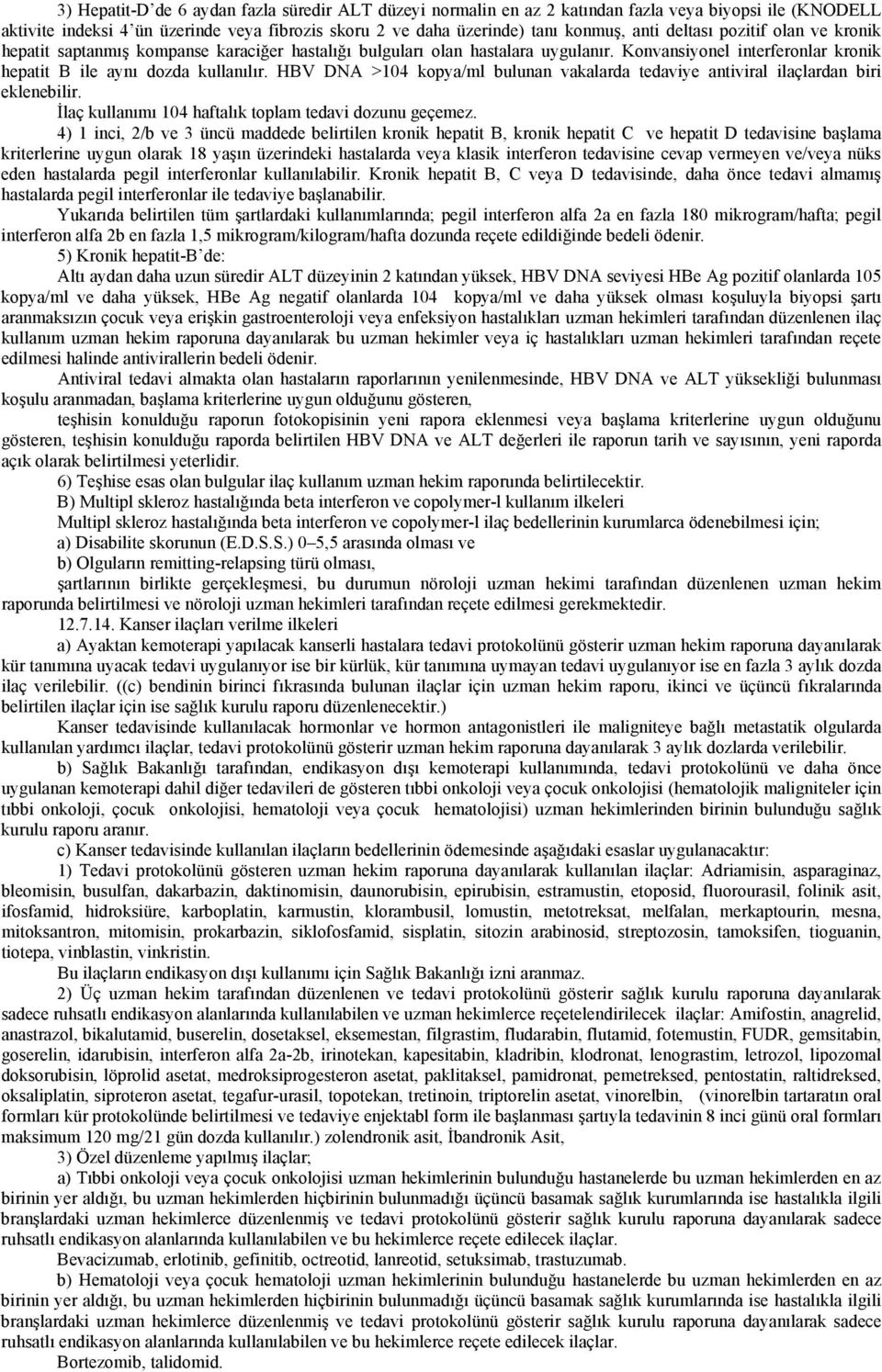 HBV DNA >104 kopya/ml bulunan vakalarda tedaviye antiviral ilaçlardan biri eklenebilir. İlaç kullanımı 104 haftalık toplam tedavi dozunu geçemez.