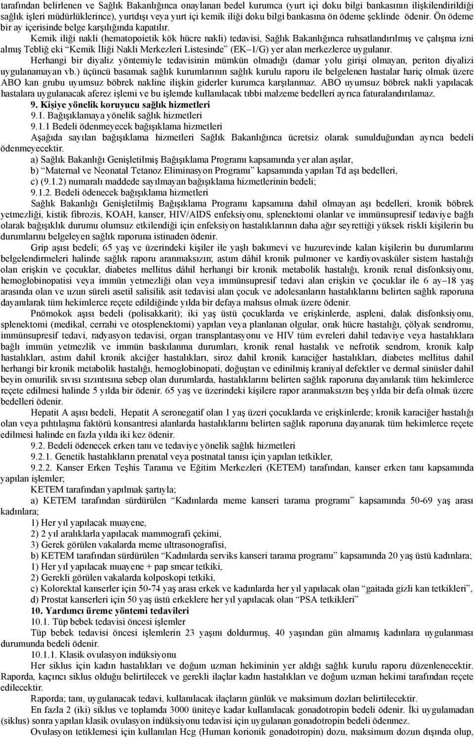 Kemik iliği nakli (hematopoietik kök hücre nakli) tedavisi, Sağlık Bakanlığınca ruhsatlandırılmış ve çalışma izni almış Tebliğ eki Kemik İliği Nakli Merkezleri Listesinde (EK 1/G) yer alan