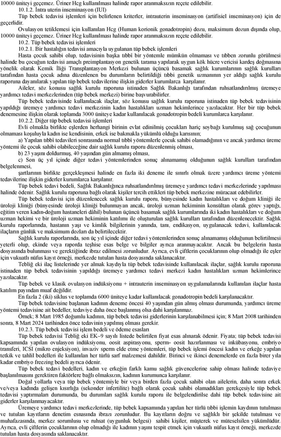 Ovulasyon tetiklemesi için kullanılan Hcg (Human korionik gonadotropin) dozu, maksimum dozun dışında olup, 10000 üniteyi geçemez. Üriner Hcg kullanılması halinde rapor aranmaksızın reçete edilebilir.