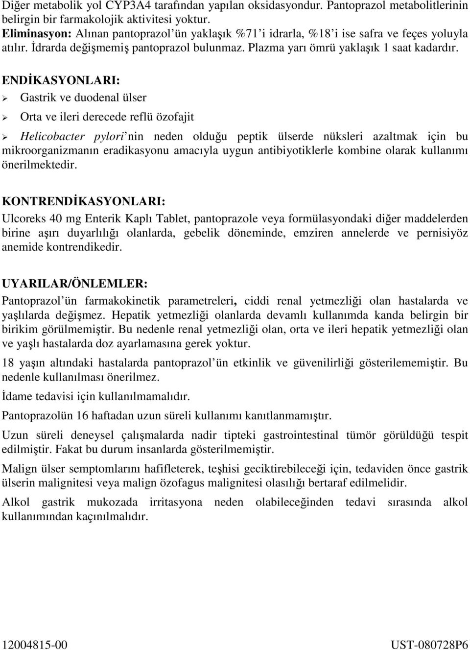 ENDĐKASYONLARI: Gastrik ve duodenal ülser Orta ve ileri derecede reflü özofajit Helicobacter pylori nin neden olduğu peptik ülserde nüksleri azaltmak için bu mikroorganizmanın eradikasyonu amacıyla