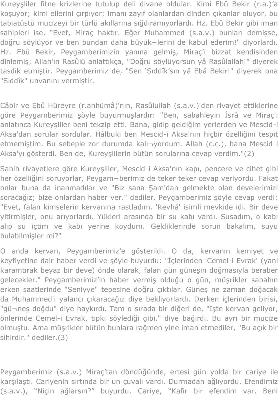 Ebû Bekir, Peygamberimizin yanına gelmiş, Miraç ı bizzat kendisinden dinlemiş; Allah'ın Rasûlü anlattıkça, "Doğru söylüyorsun yâ Rasûlallah!" diyerek tasdik etmiştir.