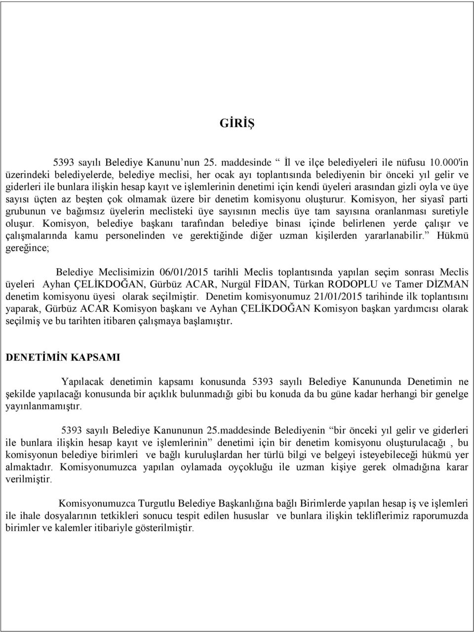 arasından gizli oyla ve üye sayısı üçten az beşten çok olmamak üzere bir denetim komisyonu oluşturur.