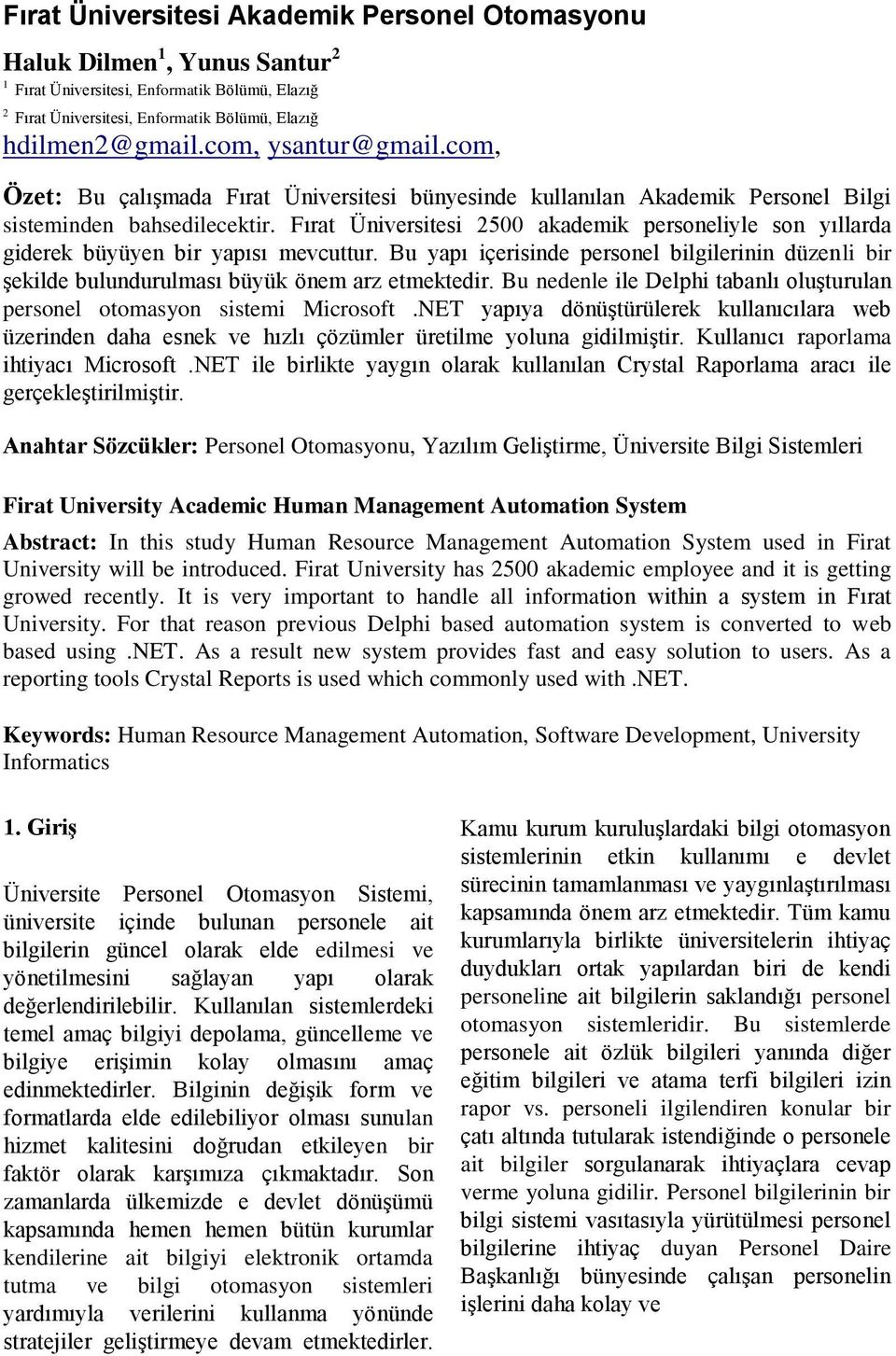 Fırat Üniversitesi 2500 akademik personeliyle son yıllarda giderek büyüyen bir yapısı mevcuttur. Bu yapı içerisinde personel bilgilerinin düzenli bir şekilde bulundurulması büyük önem arz etmektedir.