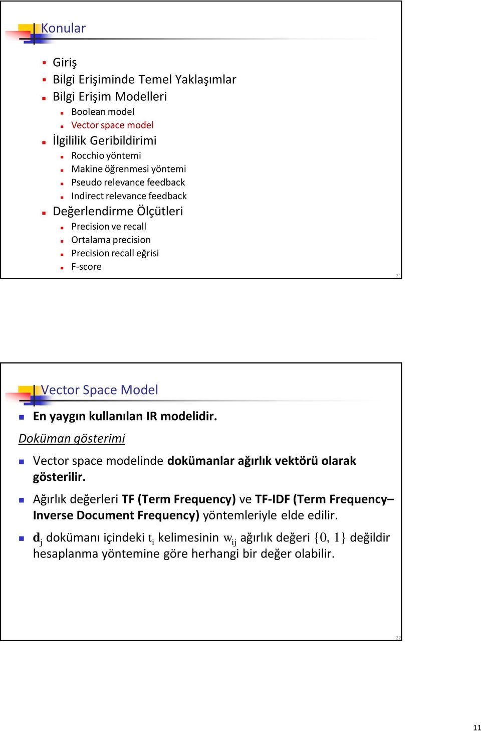 kullanılan IR modelidir. Doküman gösterimi Vector space modelinde dokümanlar ağırlık vektörü olarak gösterilir.