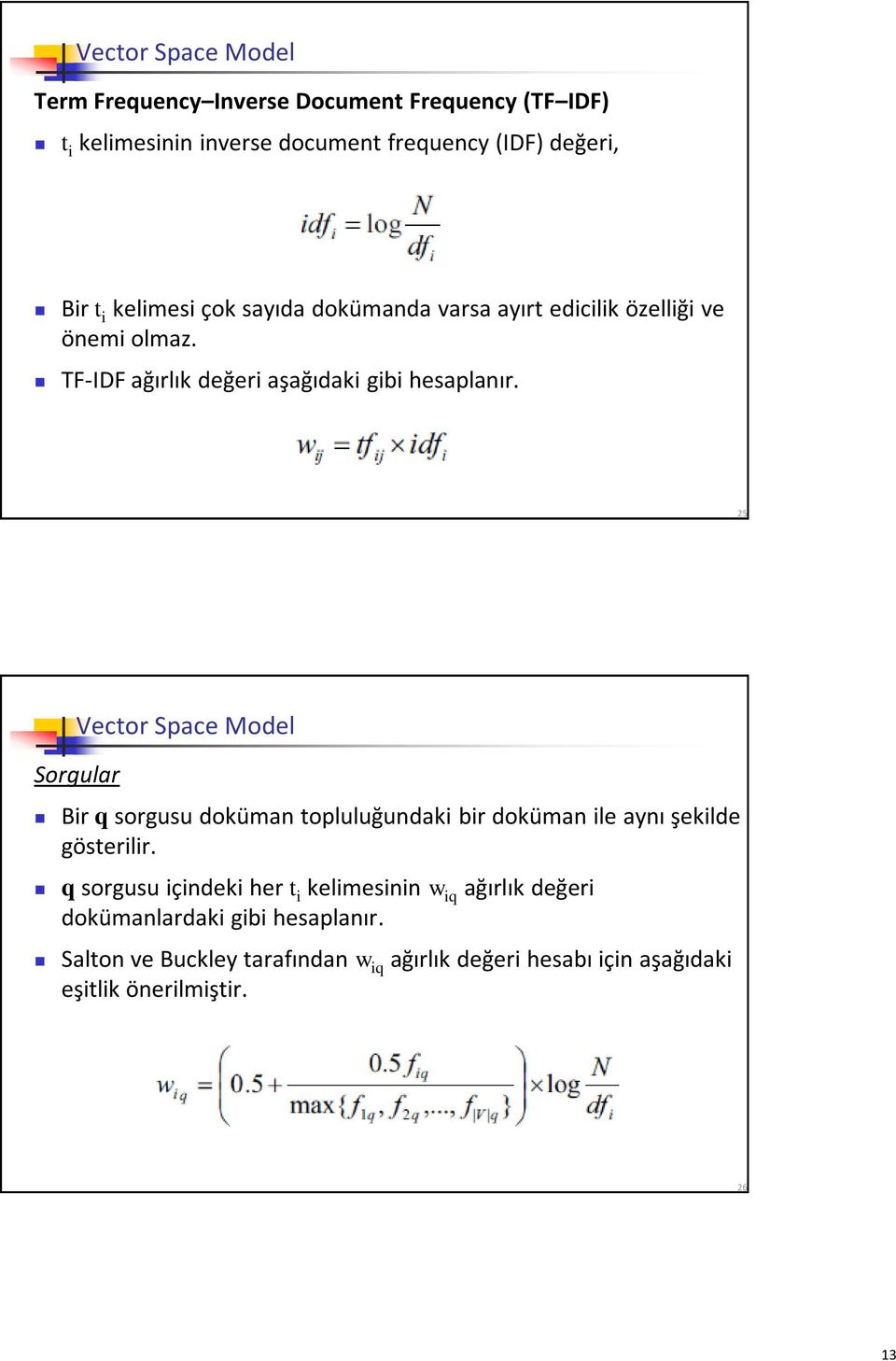 25 Vector Space Model Sorgular Bir q sorgusu doküman topluluğundaki bir doküman ile aynı şekilde gösterilir.