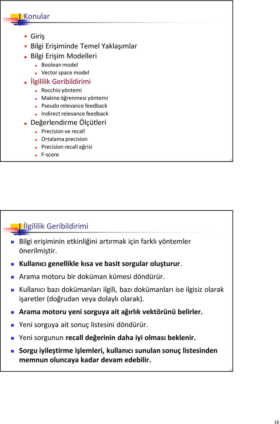 yöntemler önerilmiştir. Kullanıcı genellikle kısa ve basit sorgular oluşturur. Arama motoru bir doküman kümesi döndürür.