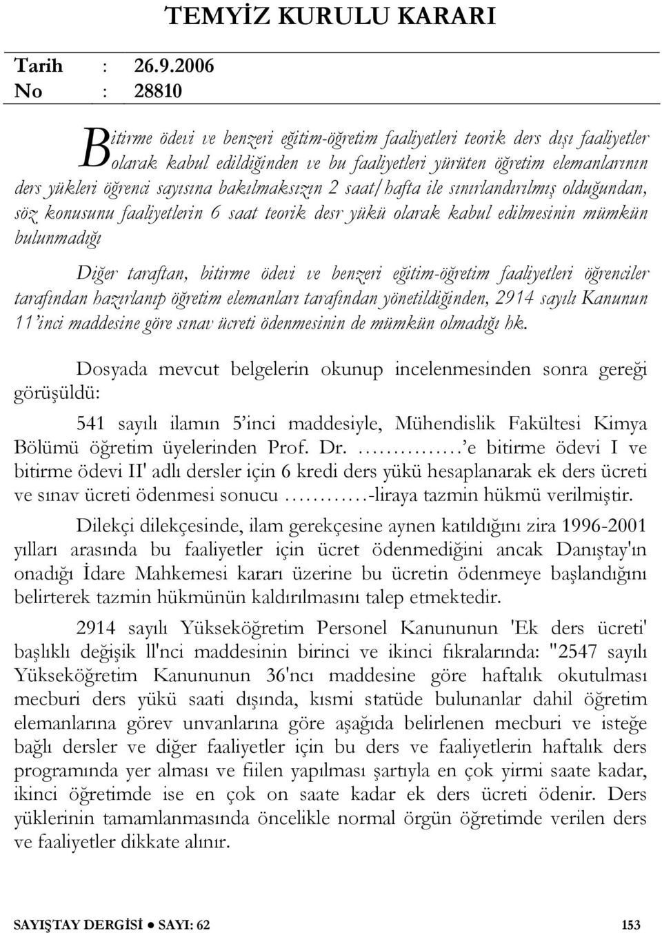 yükleri öğrenci sayısına bakılmaksızın 2 saat/hafta ile sınırlandırılmış olduğundan, söz konusunu faaliyetlerin 6 saat teorik desr yükü olarak kabul edilmesinin mümkün bulunmadığı Diğer taraftan,