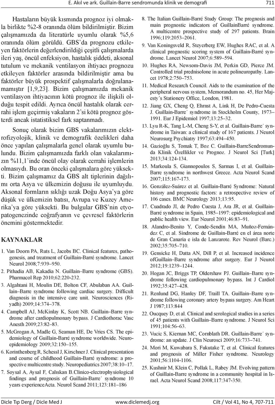 GBS da prognozu etkileyen faktörlerin değerlendirildiği çeşitli çalışmalarda ileri yaş, öncül enfeksiyon, hastalık şiddeti, aksonal tutulum ve mekanik ventilasyon ihtiyacı prognozu etkileyen