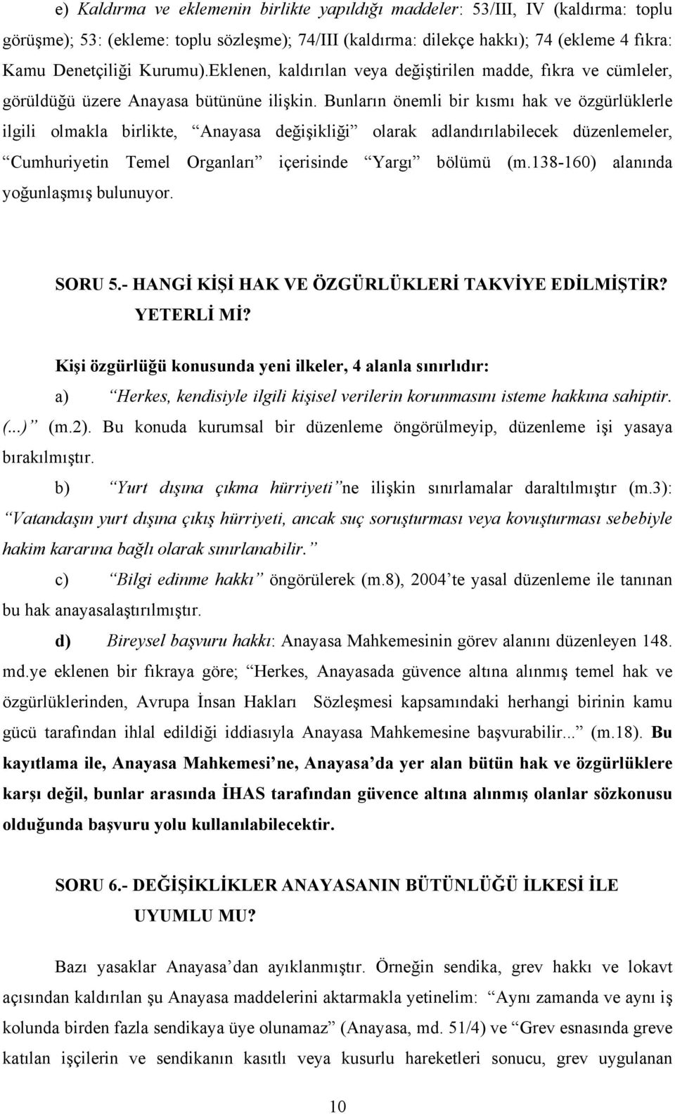 Bunların önemli bir kısmı hak ve özgürlüklerle ilgili olmakla birlikte, Anayasa değişikliği olarak adlandırılabilecek düzenlemeler, Cumhuriyetin Temel Organları içerisinde Yargı bölümü (m.