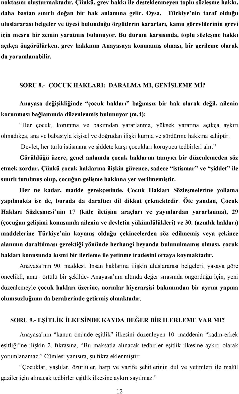 Bu durum karşısında, toplu sözleşme hakkı açıkça öngörülürken, grev hakkının Anayasaya konmamış olması, bir gerileme olarak da yorumlanabilir. SORU 8.- ÇOCUK HAKLARI: DARALMA MI, GENİŞLEME Mİ?