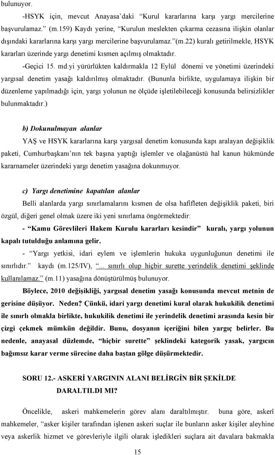 22) kuralı getirilmekle, HSYK kararları üzerinde yargı denetimi kısmen açılmış olmaktadır. -Geçici 15. md.