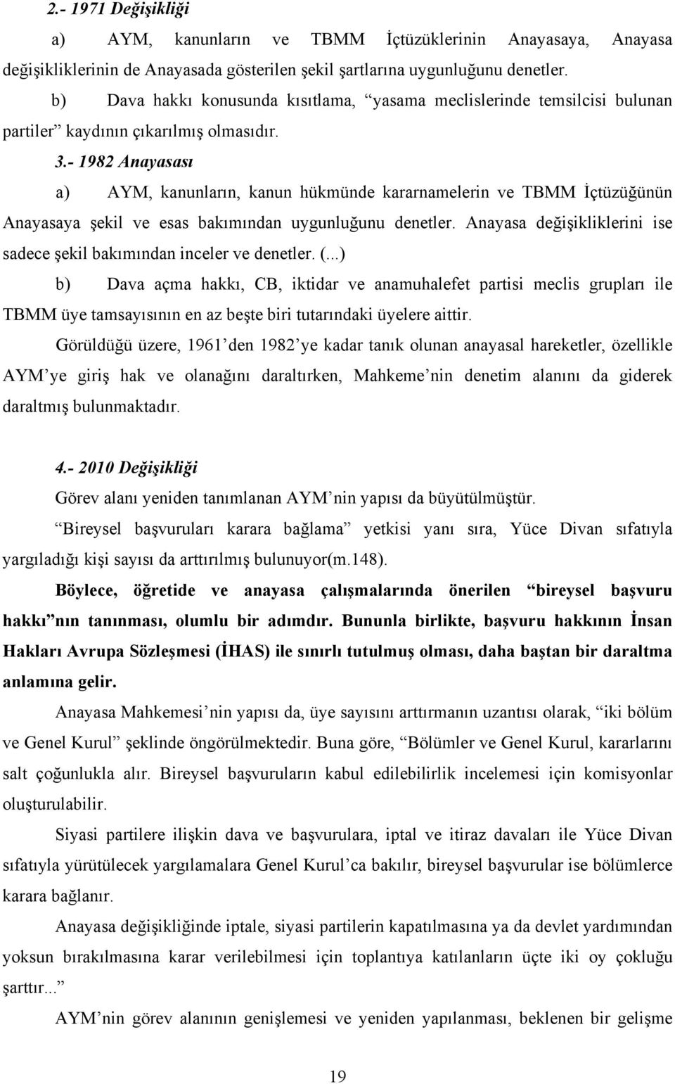 - 1982 Anayasası a) AYM, kanunların, kanun hükmünde kararnamelerin ve TBMM İçtüzüğünün Anayasaya şekil ve esas bakımından uygunluğunu denetler.