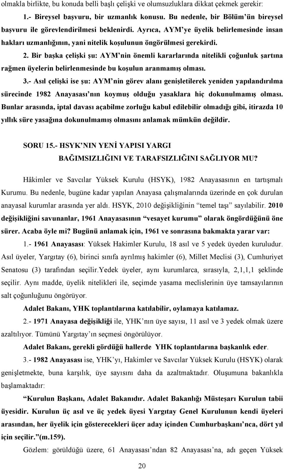 Bir başka çelişki şu: AYM nin önemli kararlarında nitelikli çoğunluk şartına rağmen üyelerin belirlenmesinde bu koşulun aranmamış olması. 3.