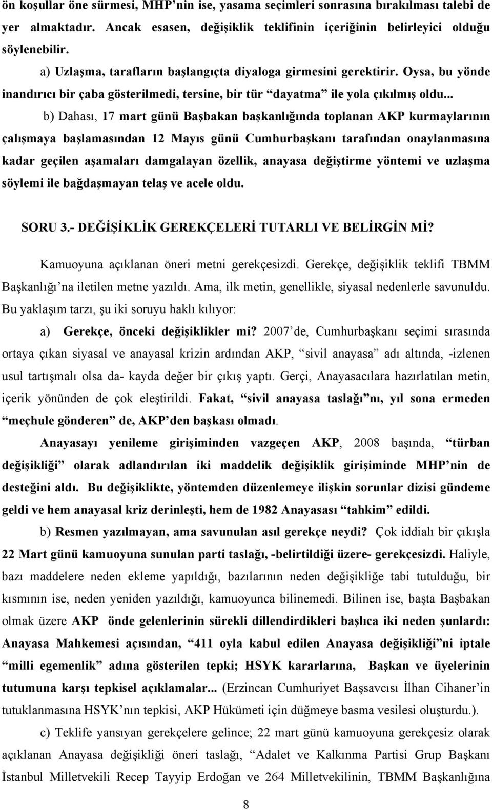 .. b) Dahası, 17 mart günü Başbakan başkanlığında toplanan AKP kurmaylarının çalışmaya başlamasından 12 Mayıs günü Cumhurbaşkanı tarafından onaylanmasına kadar geçilen aşamaları damgalayan özellik,