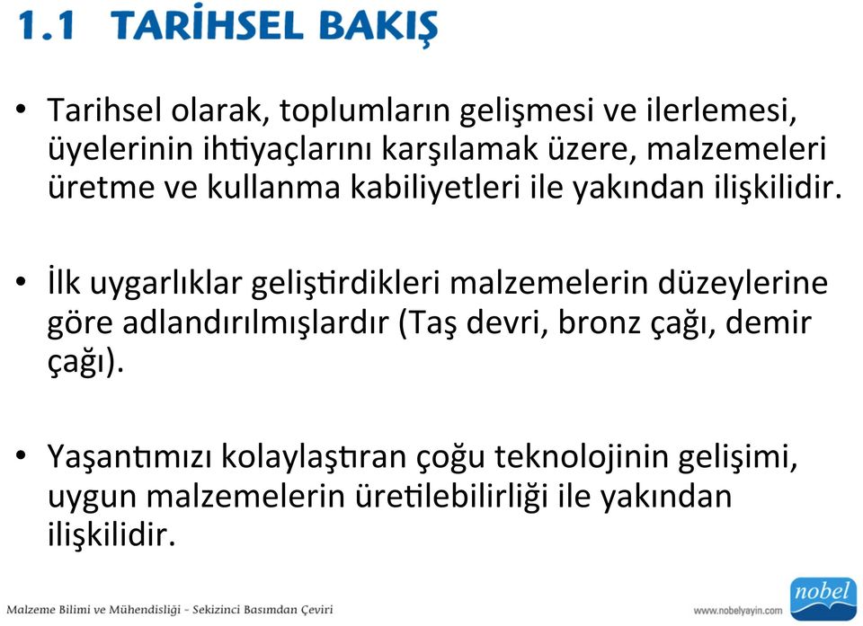 İlk uygarlıklar gelişerdikleri malzemelerin düzeylerine göre adlandırılmışlardır (Taş devri, bronz