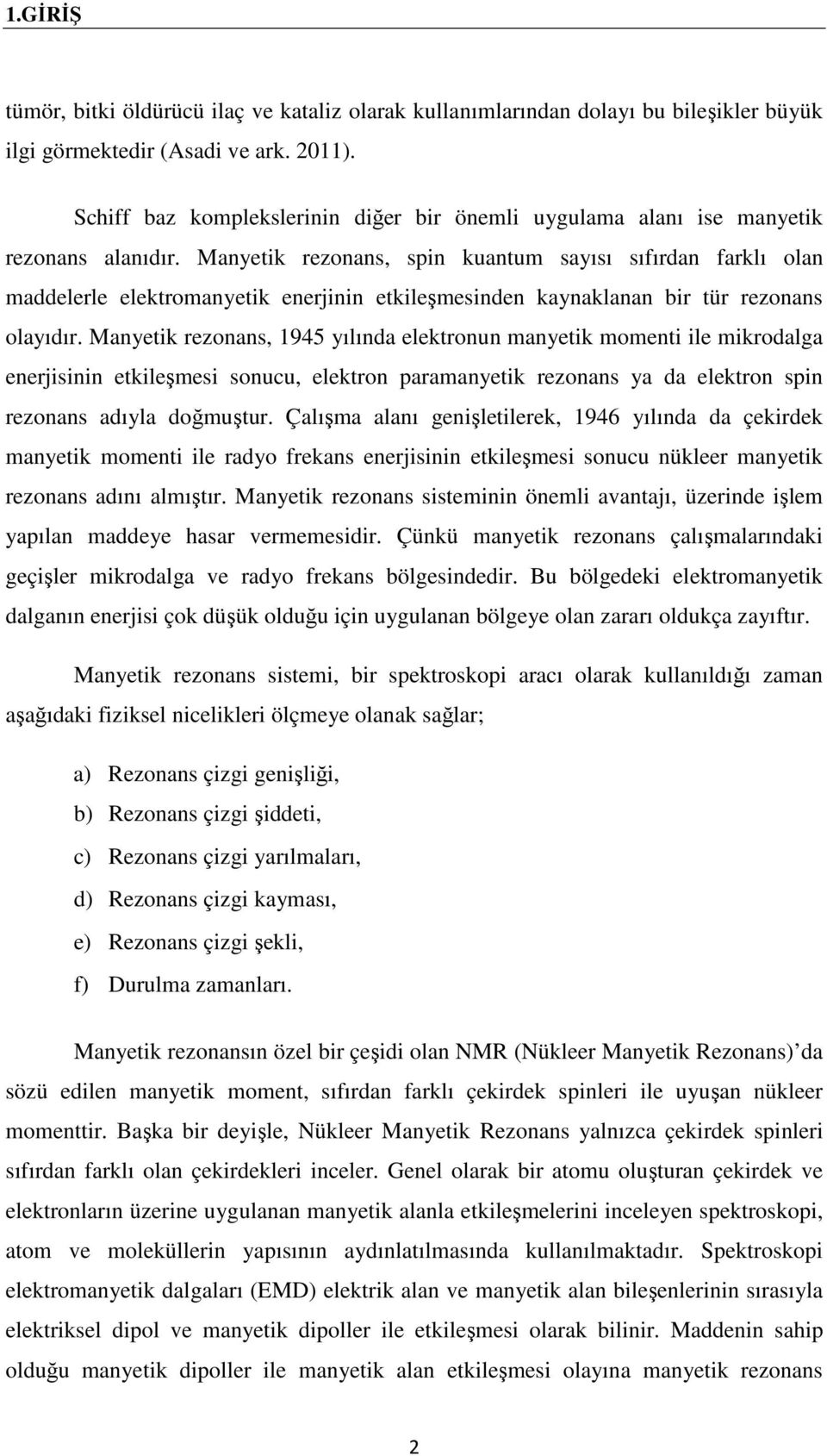 Manyetik rezonans, spin kuantum sayısı sıfırdan farklı olan maddelerle elektromanyetik enerjinin etkileşmesinden kaynaklanan bir tür rezonans olayıdır.