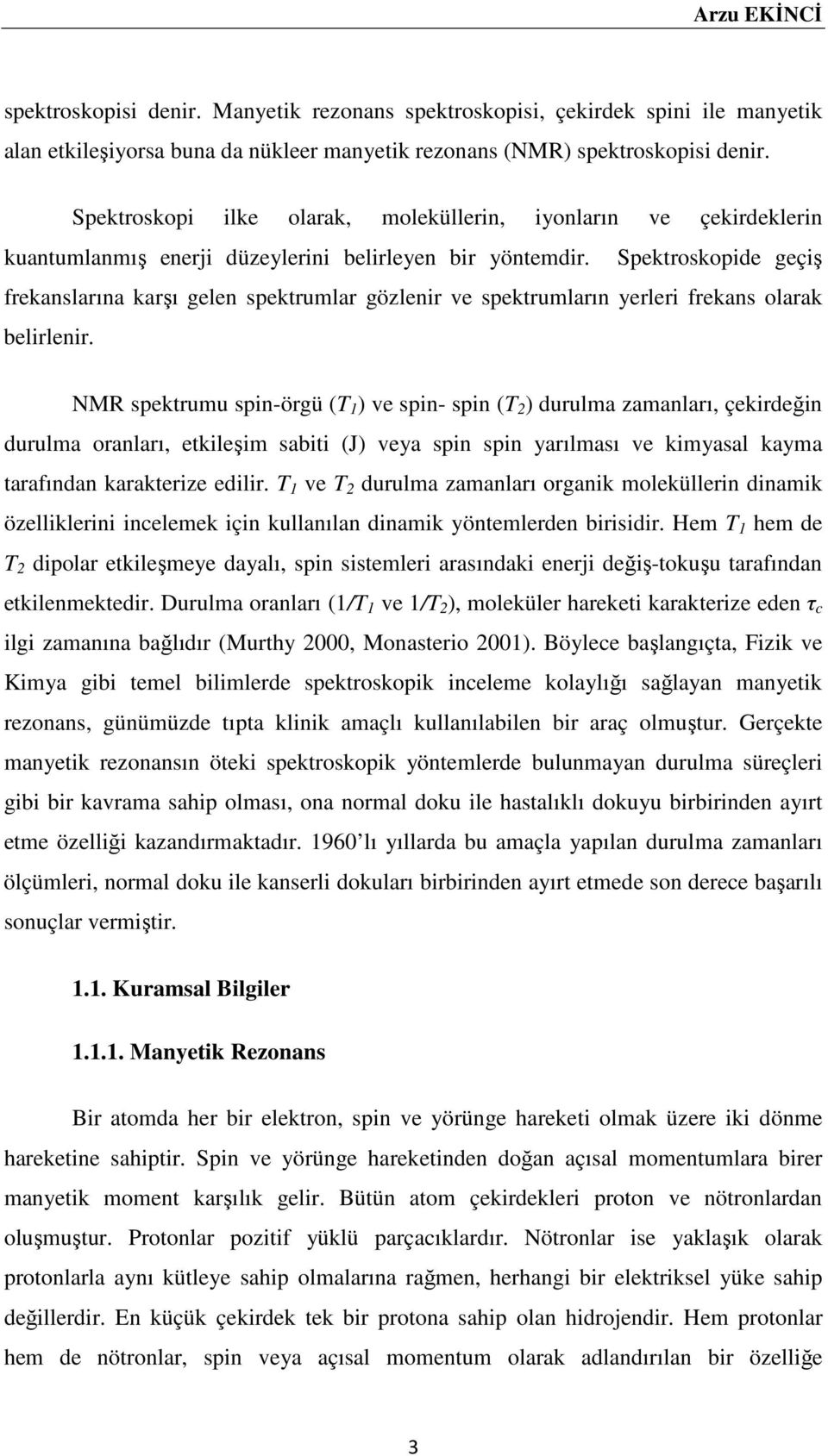 Spektroskopide geçiş frekanslarına karşı gelen spektrumlar gözlenir ve spektrumların yerleri frekans olarak belirlenir.