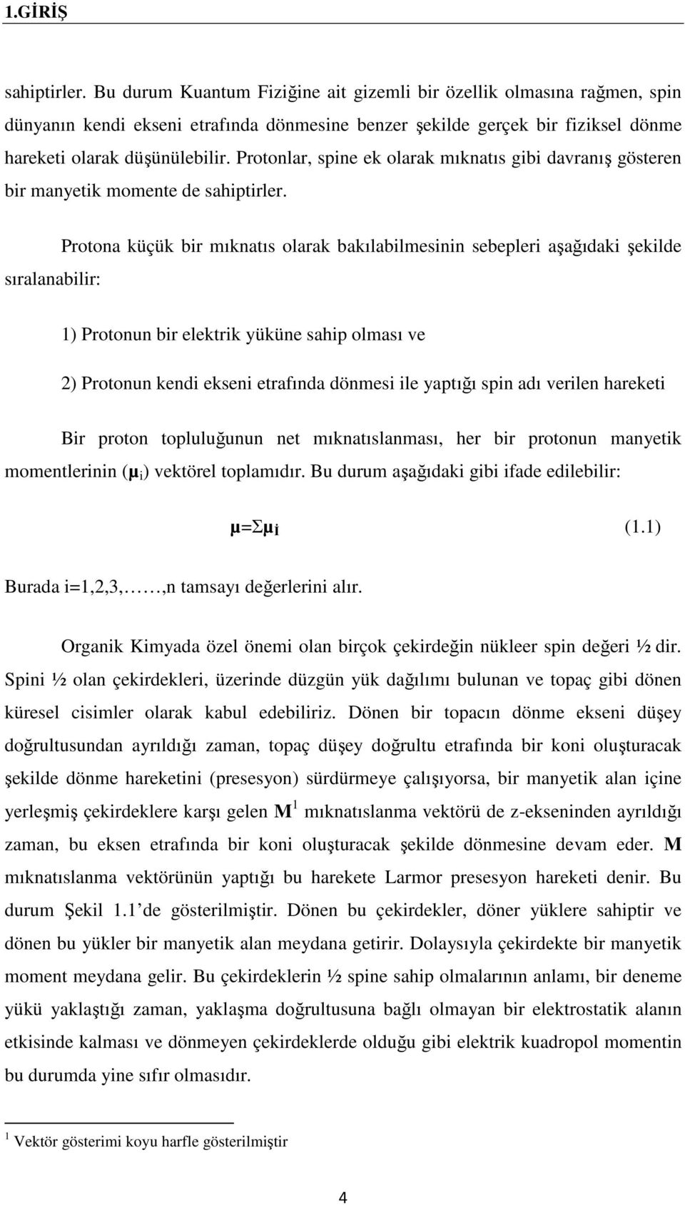 Protonlar, spine ek olarak mıknatıs gibi davranış gösteren bir manyetik momente de sahiptirler.