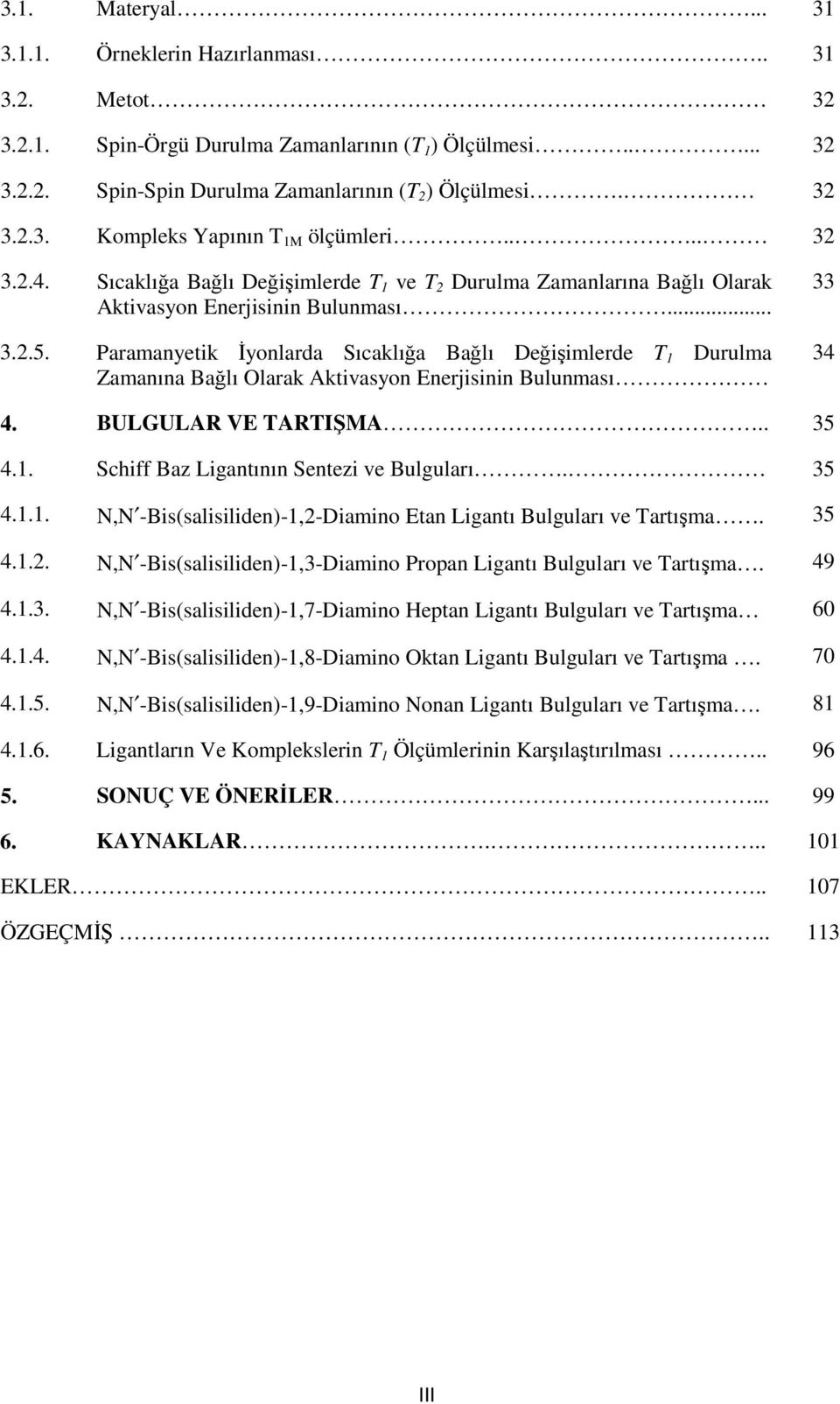 Paramanyetik Đyonlarda Sıcaklığa Bağlı Değişimlerde T 1 Durulma Zamanına Bağlı Olarak Aktivasyon Enerjisinin Bulunması 33 34 4. BULGULAR VE TARTIŞMA.. 35 4.1. Schiff Baz Ligantının Sentezi ve Bulguları.