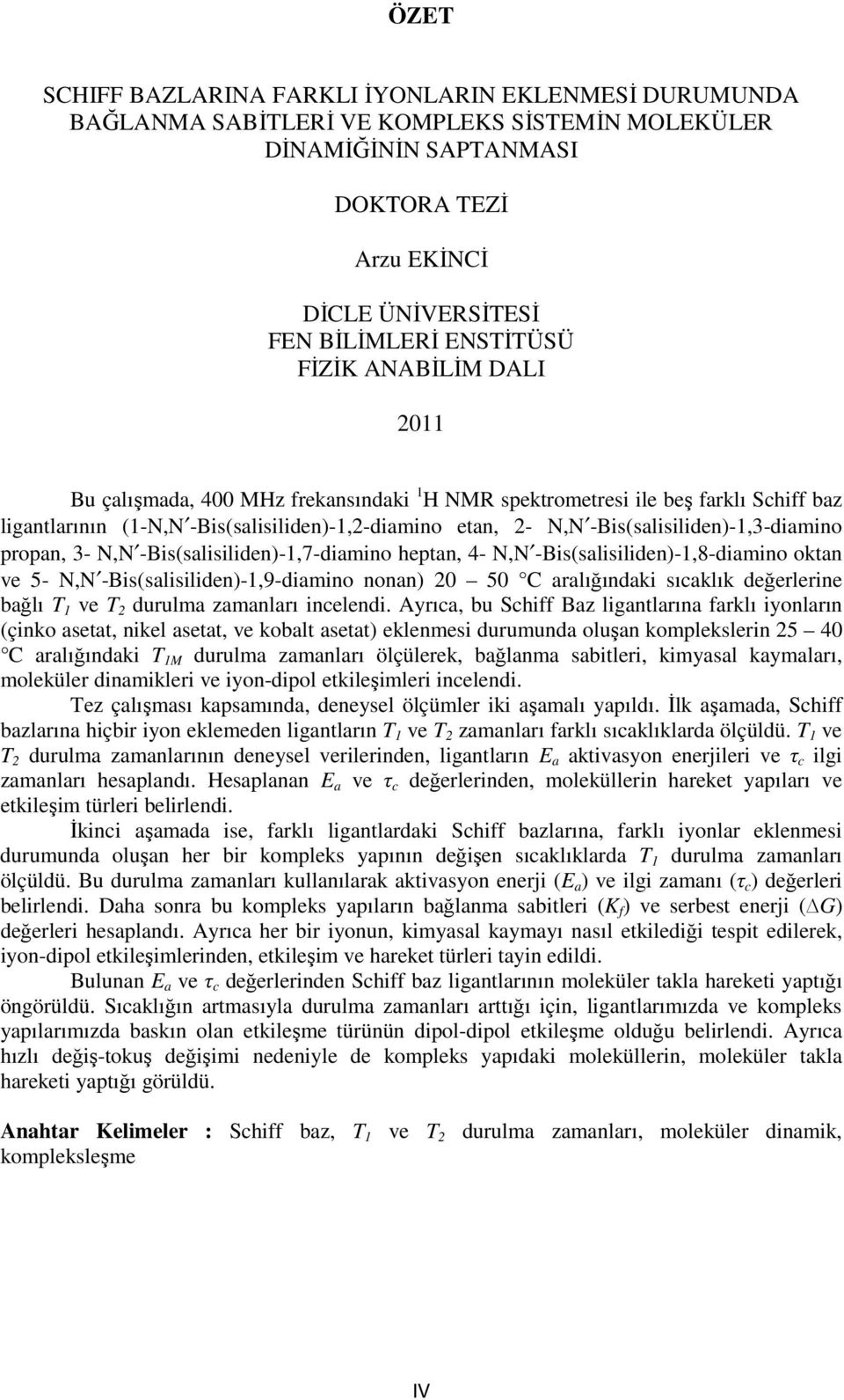 -Bis(salisiliden)-1,3-diamino propan, 3- N,N -Bis(salisiliden)-1,7-diamino heptan, 4- N,N -Bis(salisiliden)-1,8-diamino oktan ve 5- N,N -Bis(salisiliden)-1,9-diamino nonan) 20 50 C aralığındaki