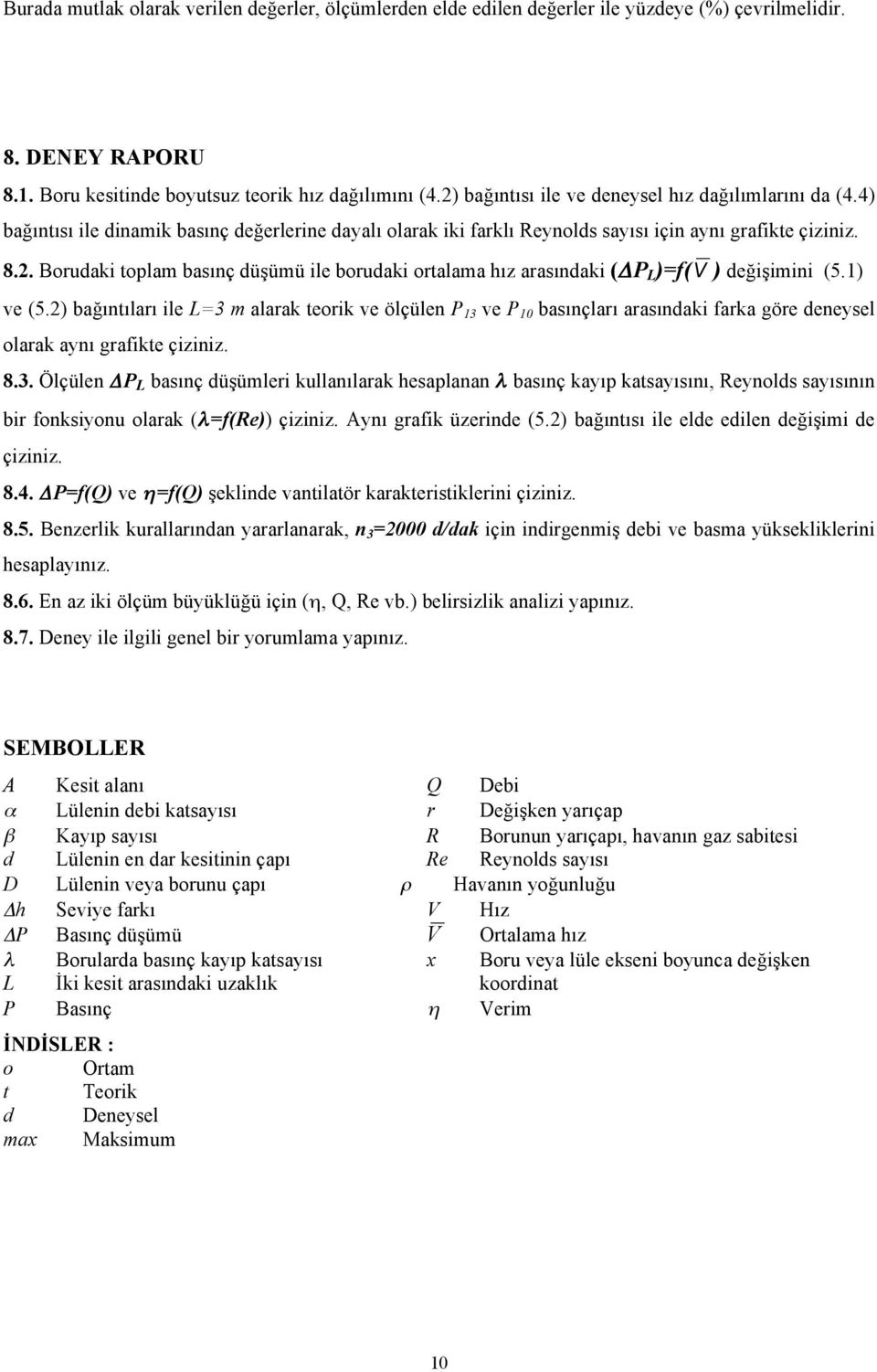 . Borudaki toplam basıç düşümü ile borudaki ortalama hız arasıdaki (ΔP L )f( ) değişimii (5.) ve (5.