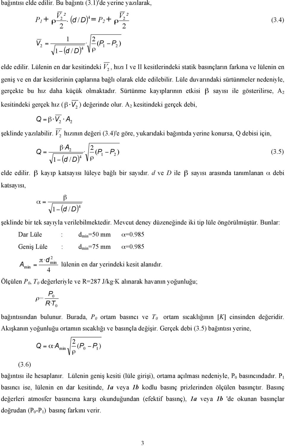 Lüle duvarıdaki sürtümeler edeiyle, gerçekte bu hız daha küçük olmaktadır. Sürtüme kayıplarıı etkisi β sayısı ile gösterilirse, A kesitideki gerçek hız ( β ) değeride olur.